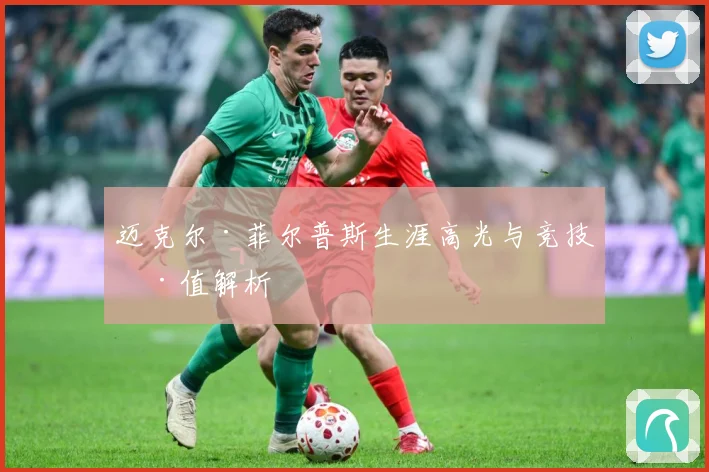 迈克尔·菲尔普斯生涯高光与竞技价值解析