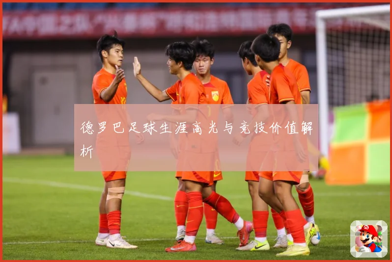 德罗巴足球生涯高光与竞技价值解析